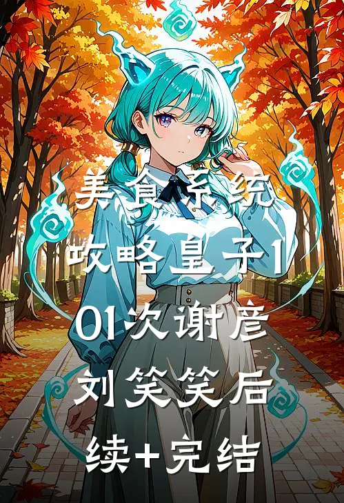 美食系统：攻略皇子101次谢彦刘笑笑后续+完结