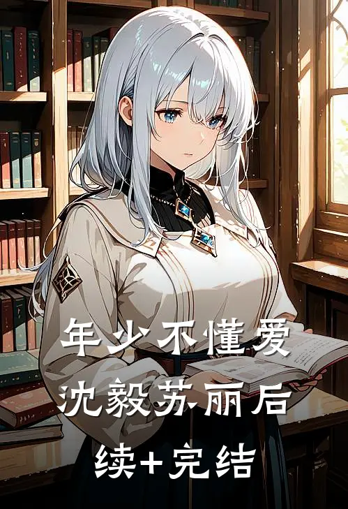 年少不懂爱沈毅苏丽后续+完结
