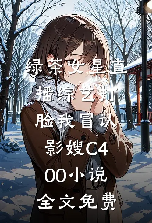 绿茶女星直播综艺打脸我冒认影嫂C400小说全文免费