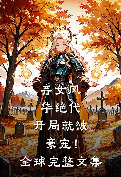 弃女风华绝代，开局就被豪宠！全球完整文集