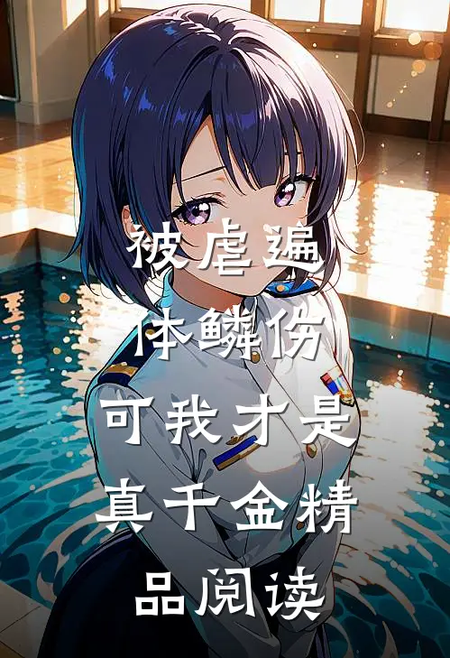 被虐遍体鳞伤，可我才是真千金精品阅读