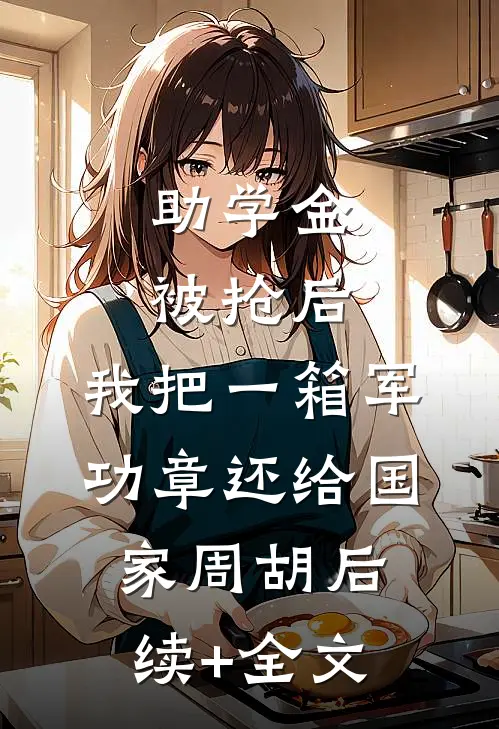 助学金被抢后，我把一箱军功章还给国家周胡后续+全文