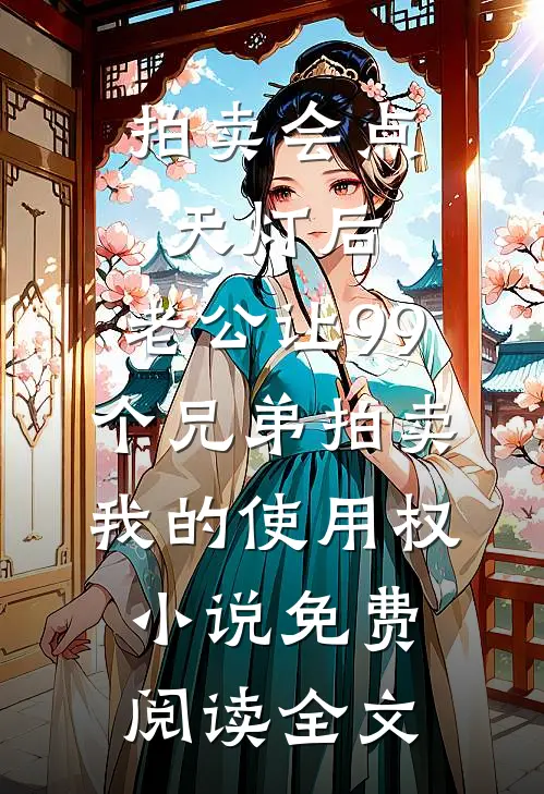 拍卖会点天灯后，老公让99个兄弟拍卖我的使用权小说免费阅读全文