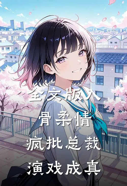 全文版入骨柔情：疯批总裁演戏成真