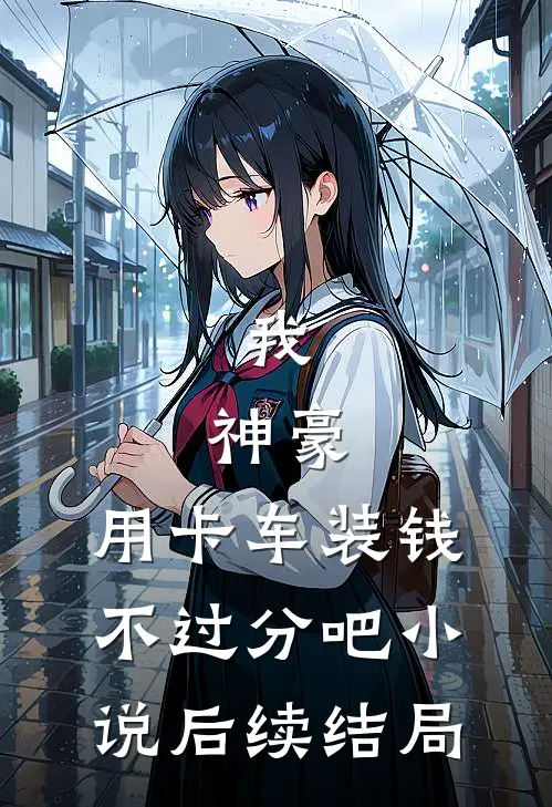 我，神豪，用卡车装钱不过分吧小说后续结局