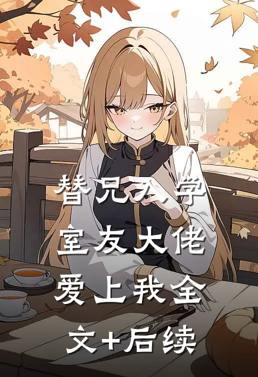 替兄入学，室友大佬爱上我全文+后续