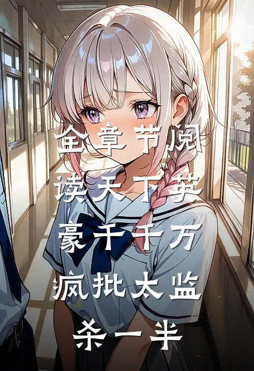 全章节阅读天下英豪千千万，疯批太监杀一半