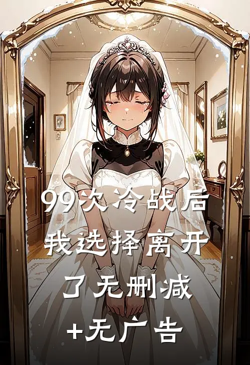 99次冷战后，我选择离开了无删减+无广告