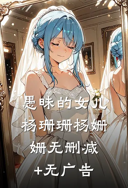 愚昧的女儿杨珊珊杨姗姗无删减+无广告