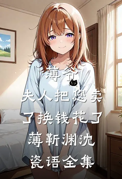 薄爷，夫人把您卖了换钱花了薄靳渊沈瓷语全集