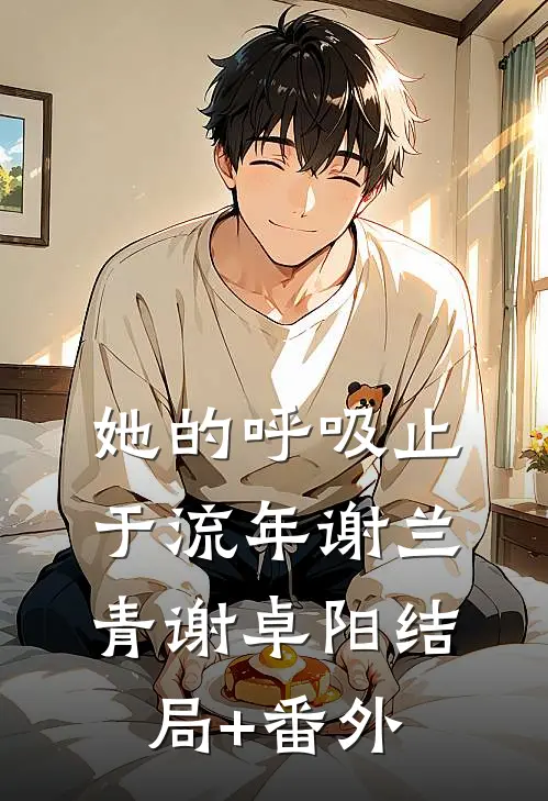 她的呼吸止于流年谢兰青谢卓阳结局+番外