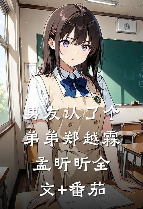 男友认了个“弟弟”郑越霖孟昕昕全文+番茄