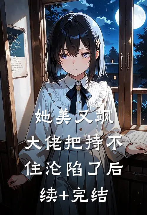 她美又飒，大佬把持不住沦陷了后续+完结