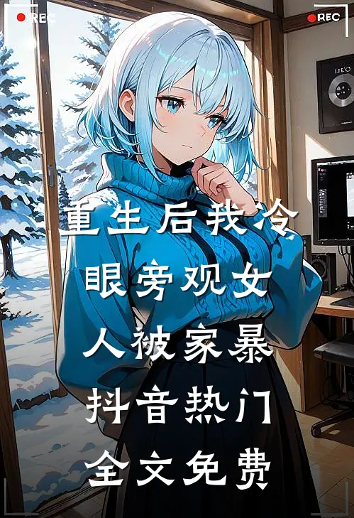 重生后我冷眼旁观女人被家暴抖音热门全文免费