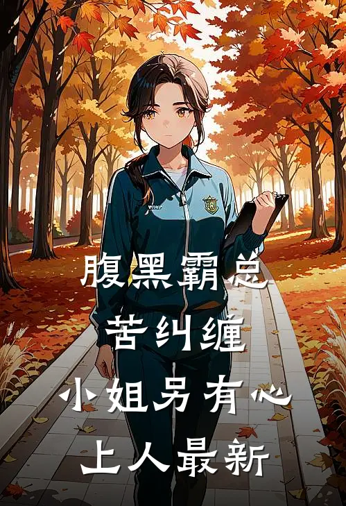 腹黑霸总苦纠缠，小姐另有心上人最新