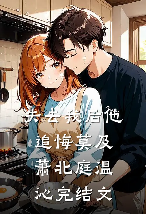 失去我后他追悔莫及萧北庭温沁完结文