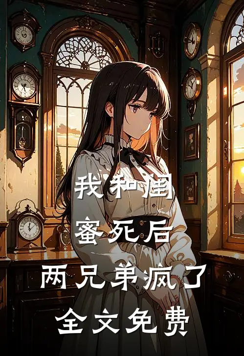 我和闺蜜死后，两兄弟疯了全文免费
