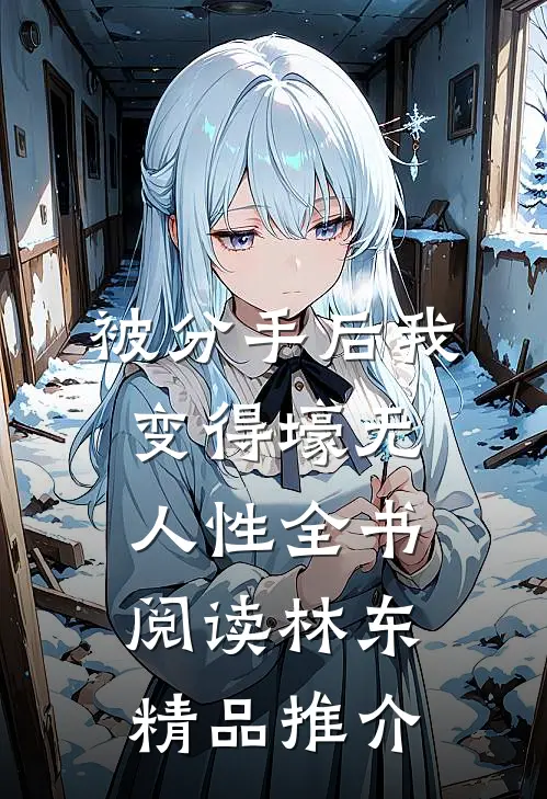 被分手后我变得壕无人性全书阅读林东精品推介
