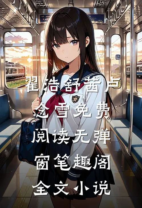 翟浩舒茜卢念雪免费阅读无弹窗笔趣阁全文小说