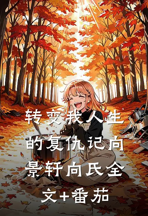 转变我人生的复仇记向景轩向氏全文+番茄
