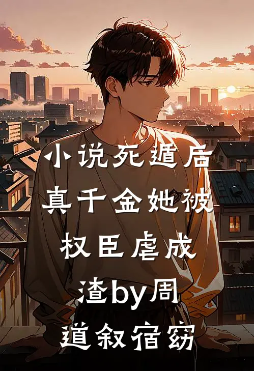 小说死遁后，真千金她被权臣虐成渣by周道叙宿窈
