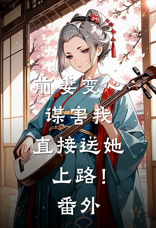 前妻变心谋害我，直接送她上路！ 番外