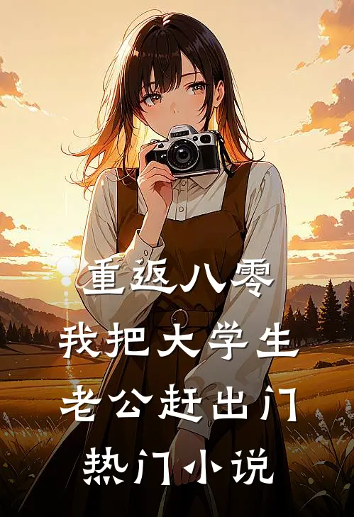 重返八零，我把大学生老公赶出门热门小说