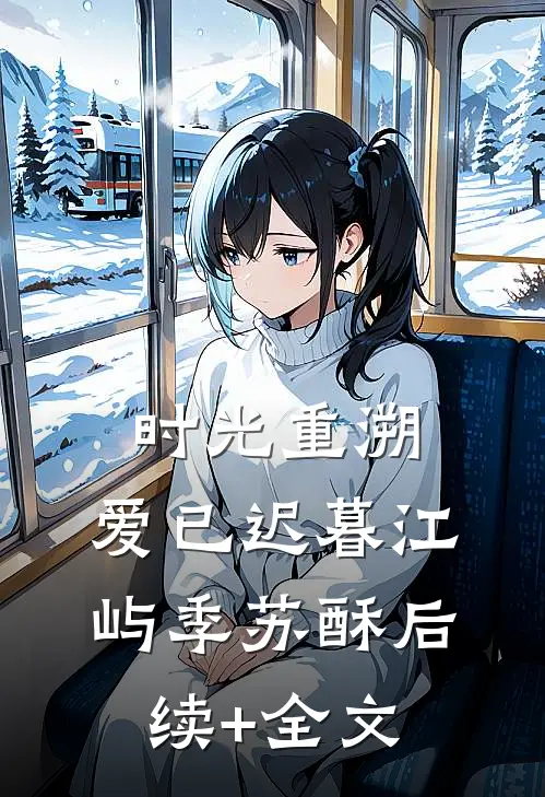 时光重溯，爱已迟暮江屿季苏酥后续+全文
