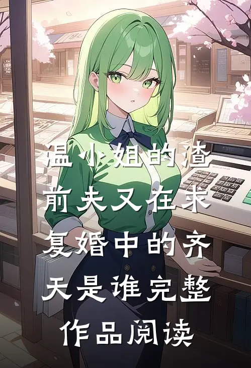 温小姐的渣前夫又在求复婚中的齐天是谁完整作品阅读