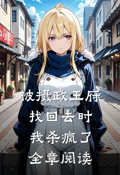 被摄政王府找回去时，我杀疯了全章阅读