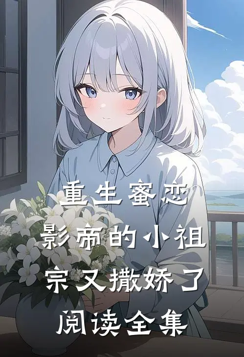 重生蜜恋：影帝的小祖宗又撒娇了阅读全集
