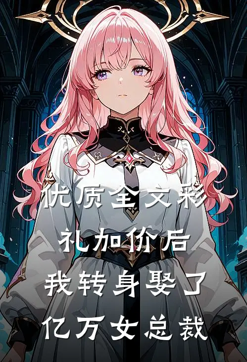 优质全文彩礼加价后，我转身娶了亿万女总裁