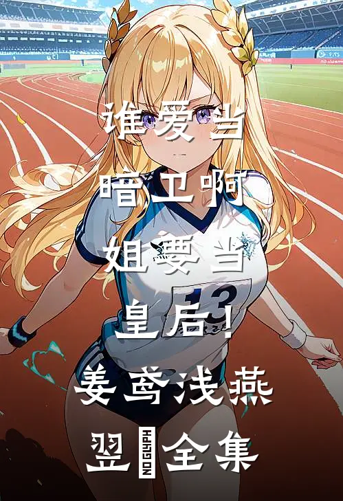 谁爱当暗卫啊，姐要当皇后！姜鸢浅燕翌洬全集