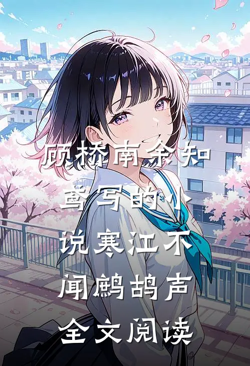 顾桥南余知鸢写的小说寒江不闻鹧鸪声全文阅读