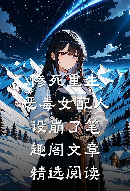 惨死重生,恶毒女配人设崩了 笔趣阁文章精选阅读