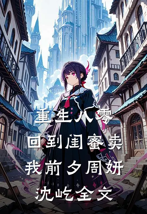 重生八零：回到闺蜜卖我前夕周妍沈屹全文