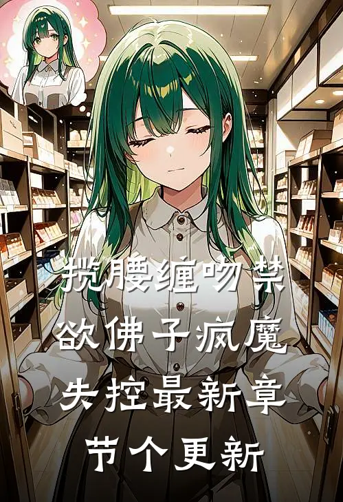 揽腰缠吻禁欲佛子疯魔失控最新章节个更新