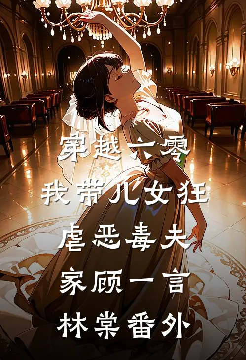 穿越六零：我带儿女狂虐恶毒夫家顾一言林棠 番外