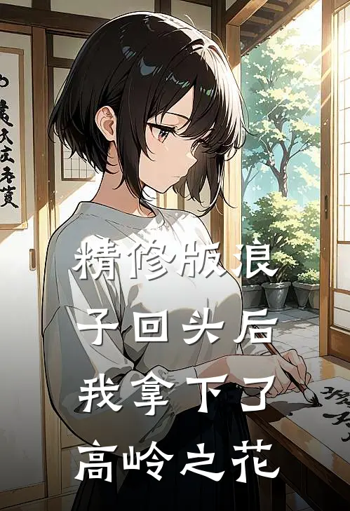精修版浪子回头后，我拿下了高岭之花