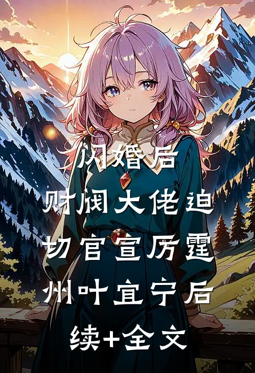 闪婚后，财阀大佬迫切官宣厉霆州叶宜宁后续+全文
