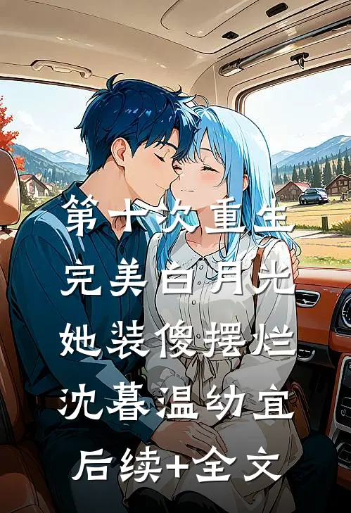 第十次重生，完美白月光她装傻摆烂沈暮温幼宜后续+全文
