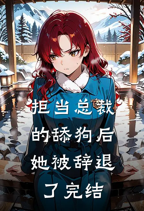 拒当总裁的舔狗后，她被辞退了完结