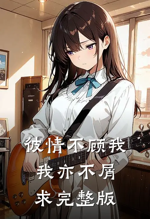 彼情不顾我，我亦不屑求完整版
