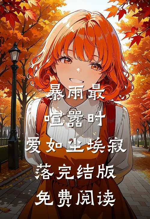暴雨最喧嚣时，爱如尘埃寂落完结版免费阅读