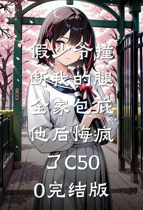 假少爷撞断我的腿，全家包庇他后悔疯了C500完结版