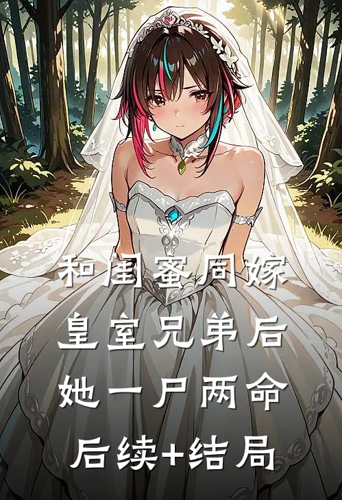 和闺蜜同嫁皇室兄弟后，她一尸两命后续+结局