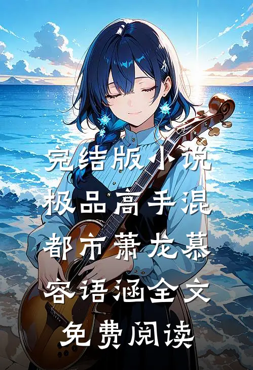 完结版小说极品高手混都市萧龙慕容语涵全文免费阅读