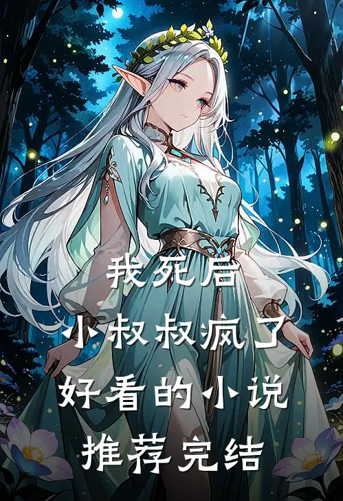 我死后，小叔叔疯了好看的小说推荐完结