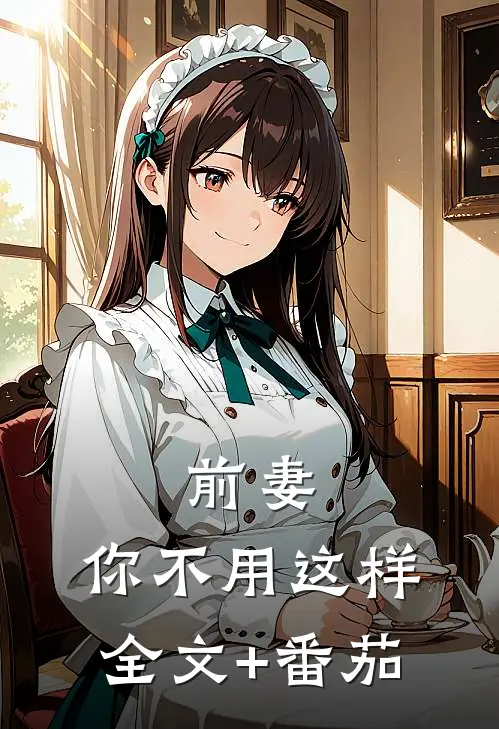 前妻，你不用这样全文+番茄