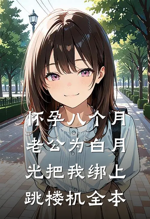 怀孕八个月，老公为白月光把我绑上跳楼机全本
